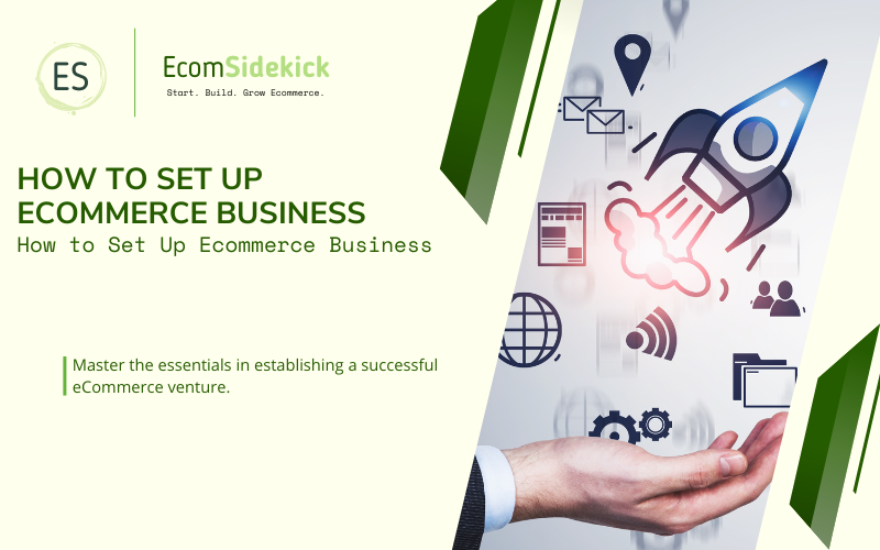 How to Set Up Ecommerce Business: A Step-by-Step Guide to Launching Your Online Store.